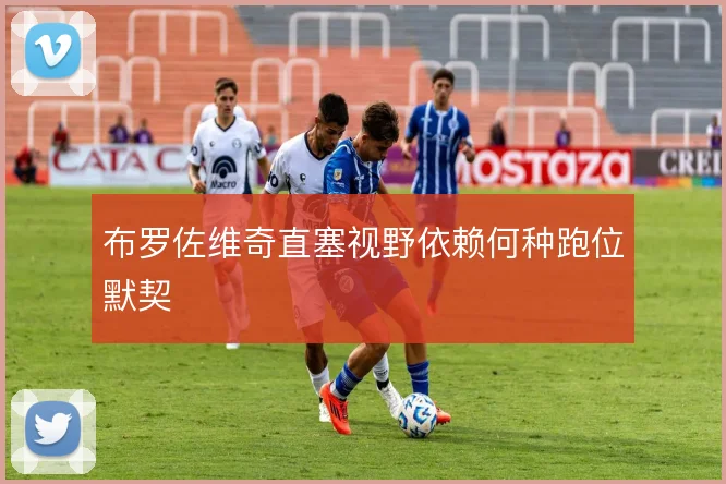 布罗佐维奇直塞视野依赖何种跑位默契