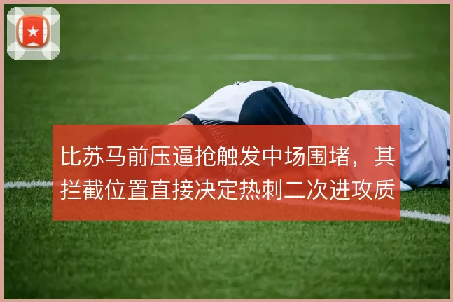 比苏马前压逼抢触发中场围堵,其拦截位置直接决定热刺二次进攻质量