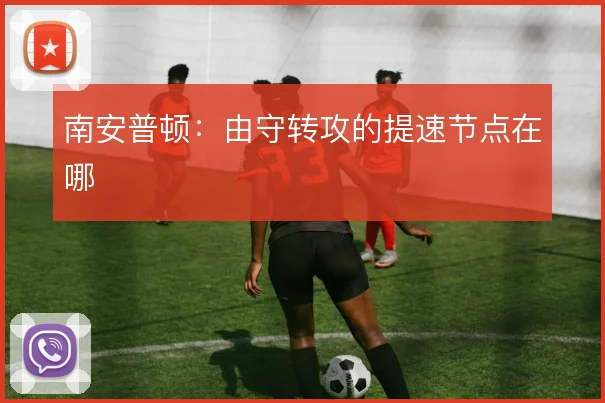 南安普顿:由守转攻的提速节点在哪