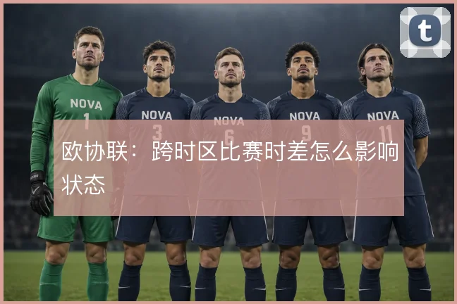 欧协联：跨时区比赛时差怎么影响状态
