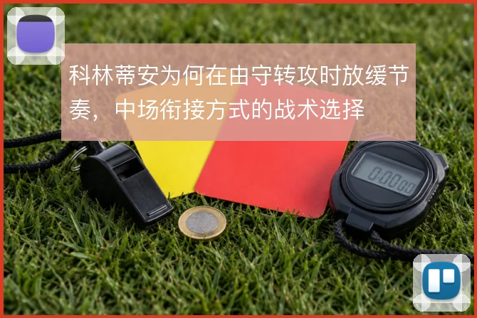科林蒂安为何在由守转攻时放缓节奏,中场衔接方式的战术选择