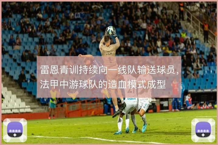 雷恩青训持续向一线队输送球员，法甲中游球队的造血模式成型