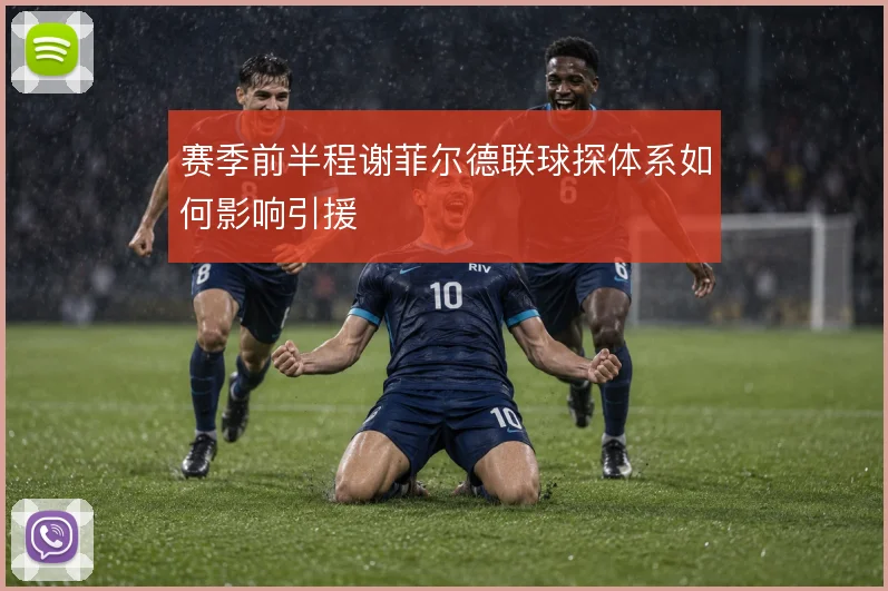 赛季前半程谢菲尔德联球探体系如何影响引援