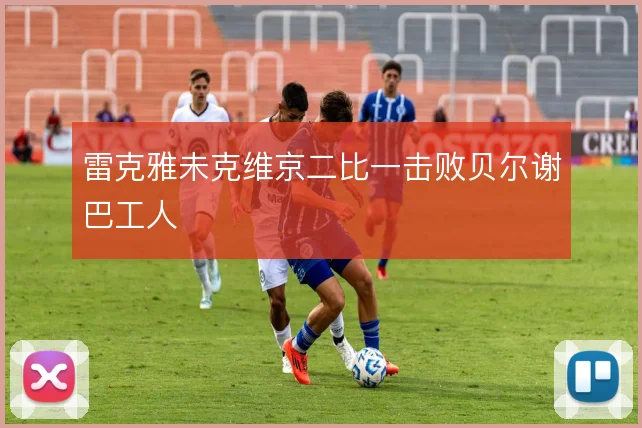 雷克雅未克维京二比一击败贝尔谢巴工人