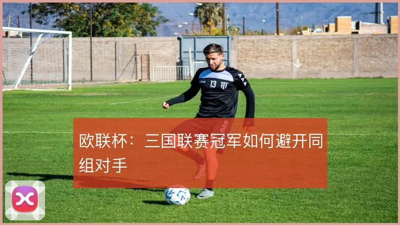 欧联杯:三国联赛冠军如何避开同组对手
