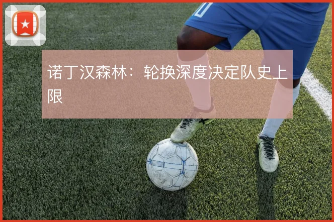 诺丁汉森林:轮换深度决定队史上限
